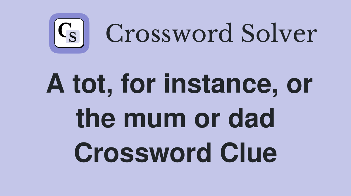 A tot, for instance, or the mum or dad Crossword Clue