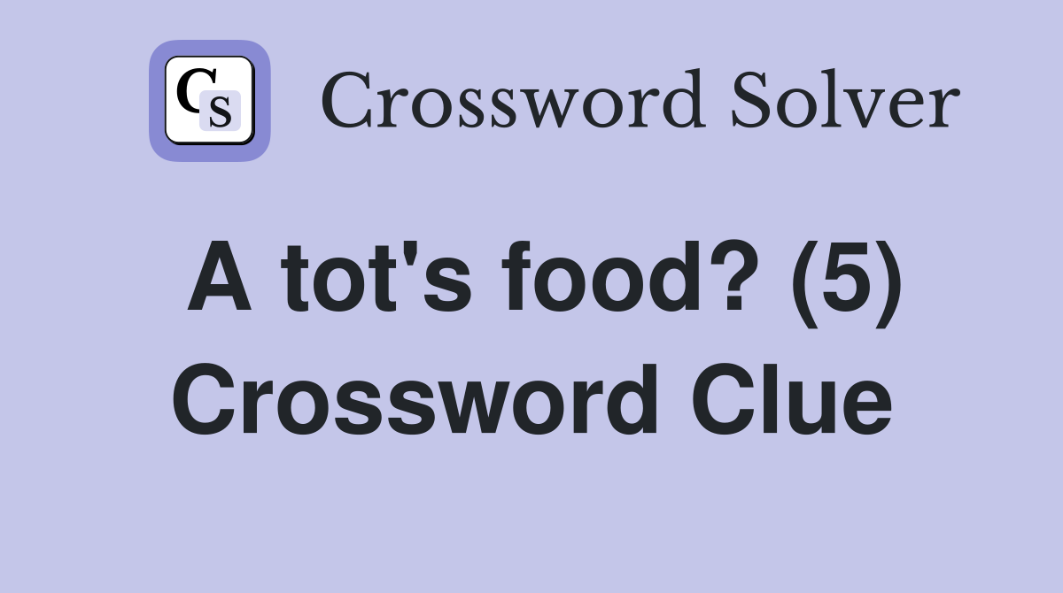 A tot's food? (5) Crossword Clue