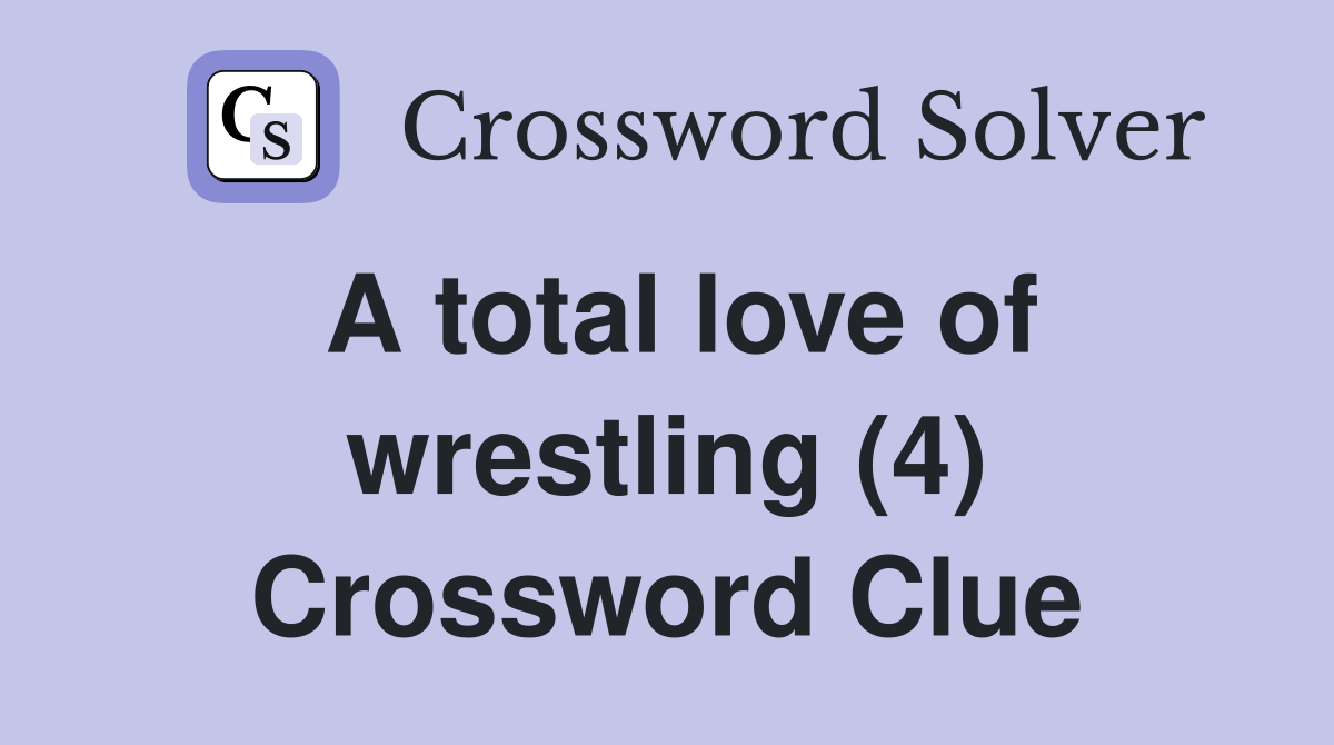 A total love of wrestling (4) Crossword Clue
