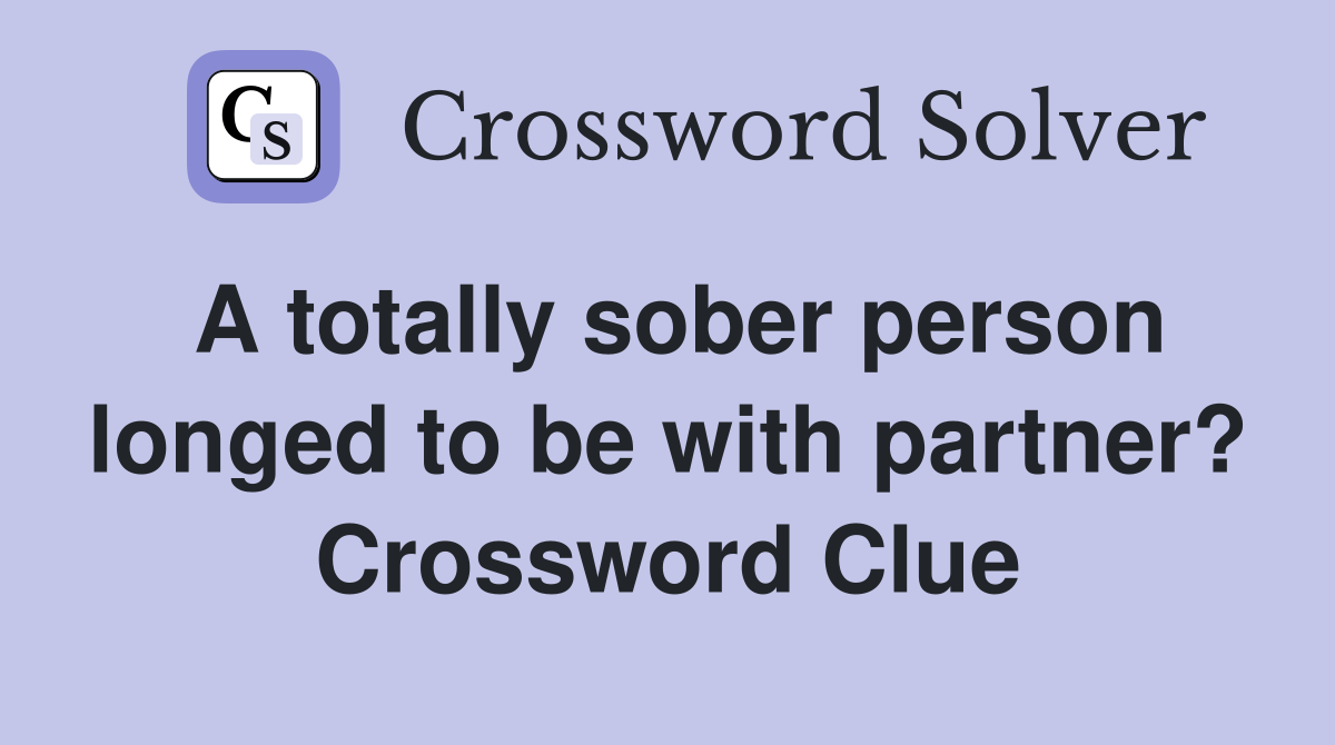 A totally sober person longed to be with partner? Crossword Clue