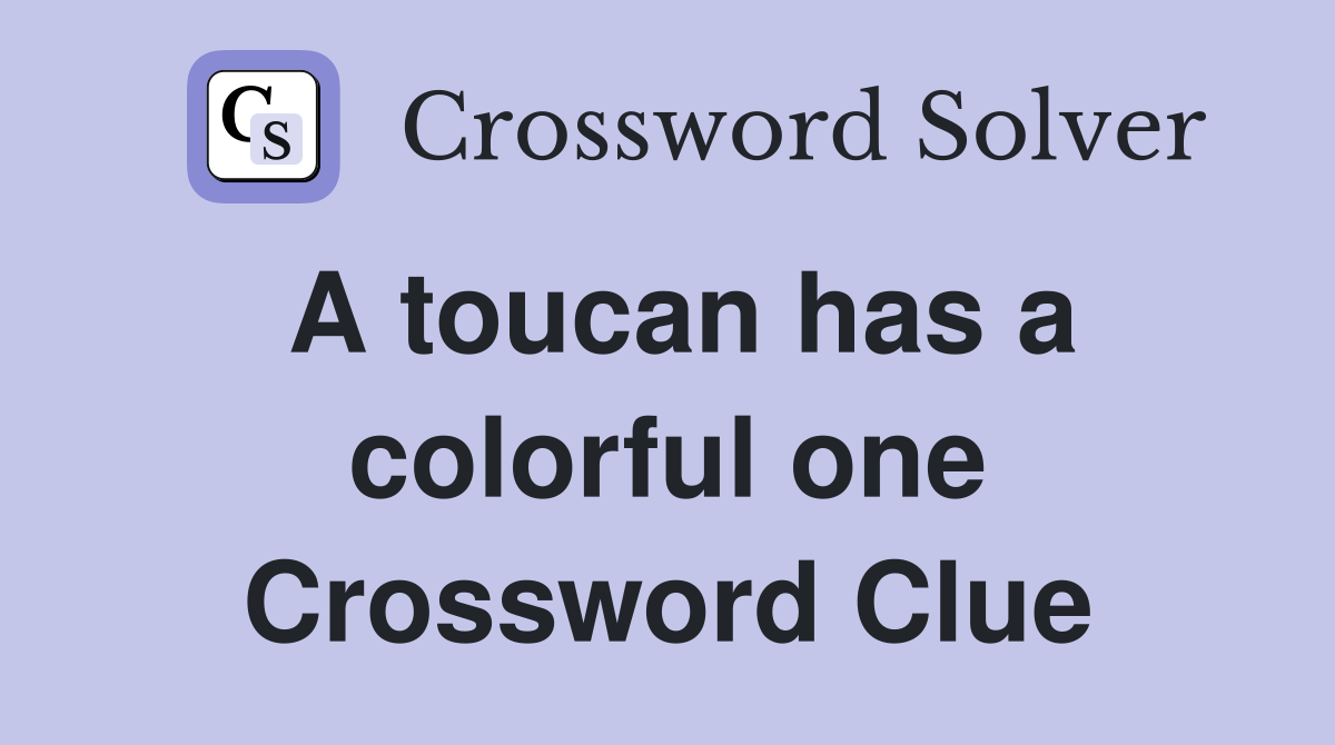 A toucan has a colorful one Crossword Clue