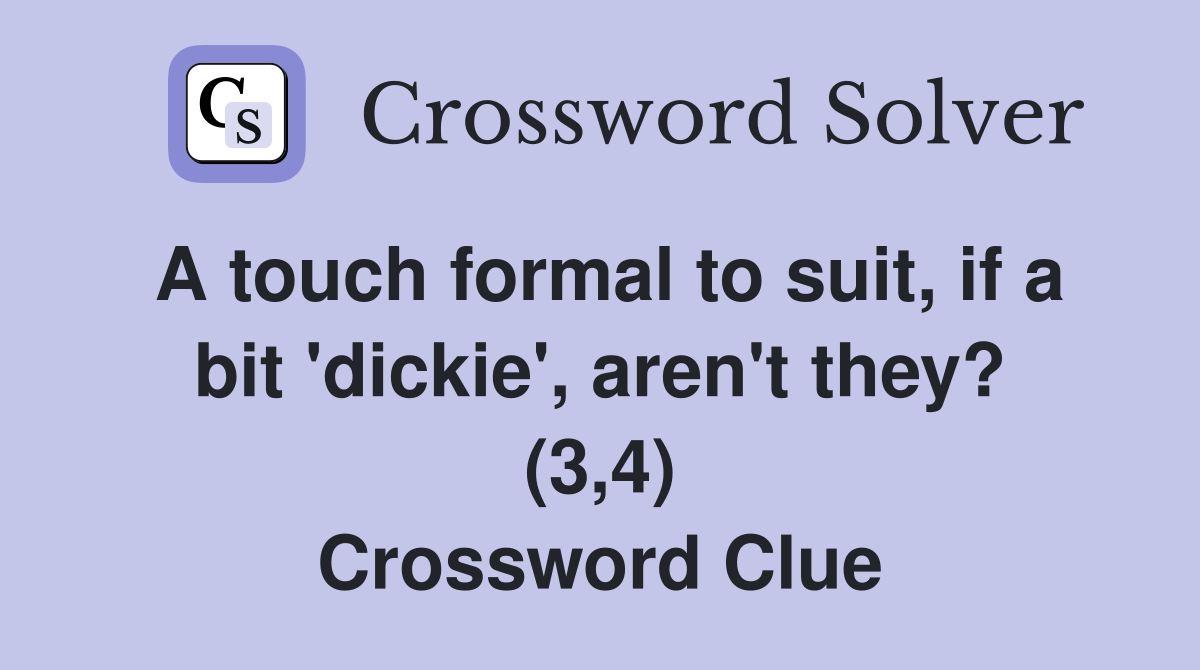 A touch formal to suit, if a bit 'dickie', aren't they? (3,4) Crossword Clue