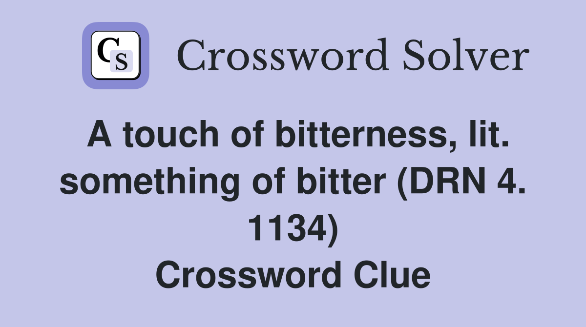 A touch of bitterness, lit. something of bitter (DRN 4. 1134) Crossword Clue