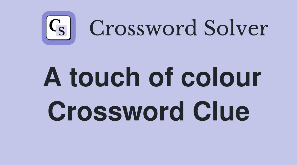 A touch of colour Crossword Clue
