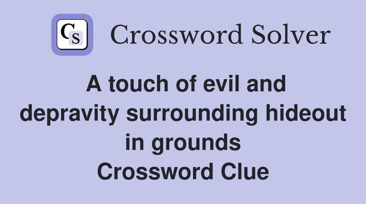 A touch of evil and depravity surrounding hideout in grounds Crossword Clue