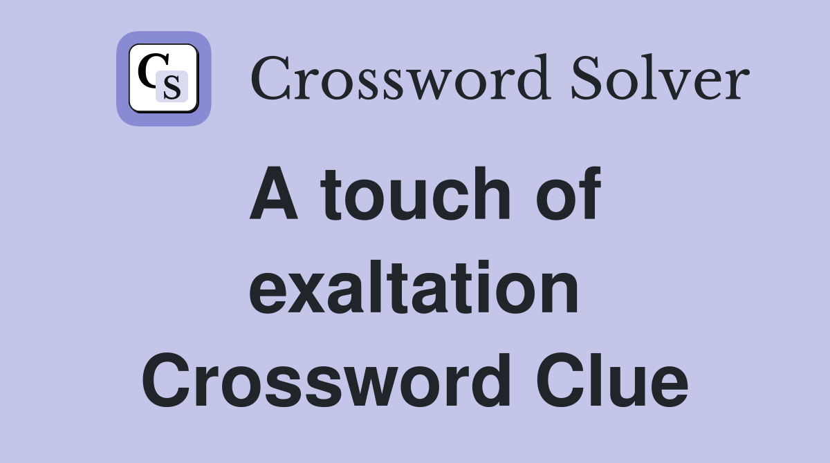 A touch of exaltation Crossword Clue