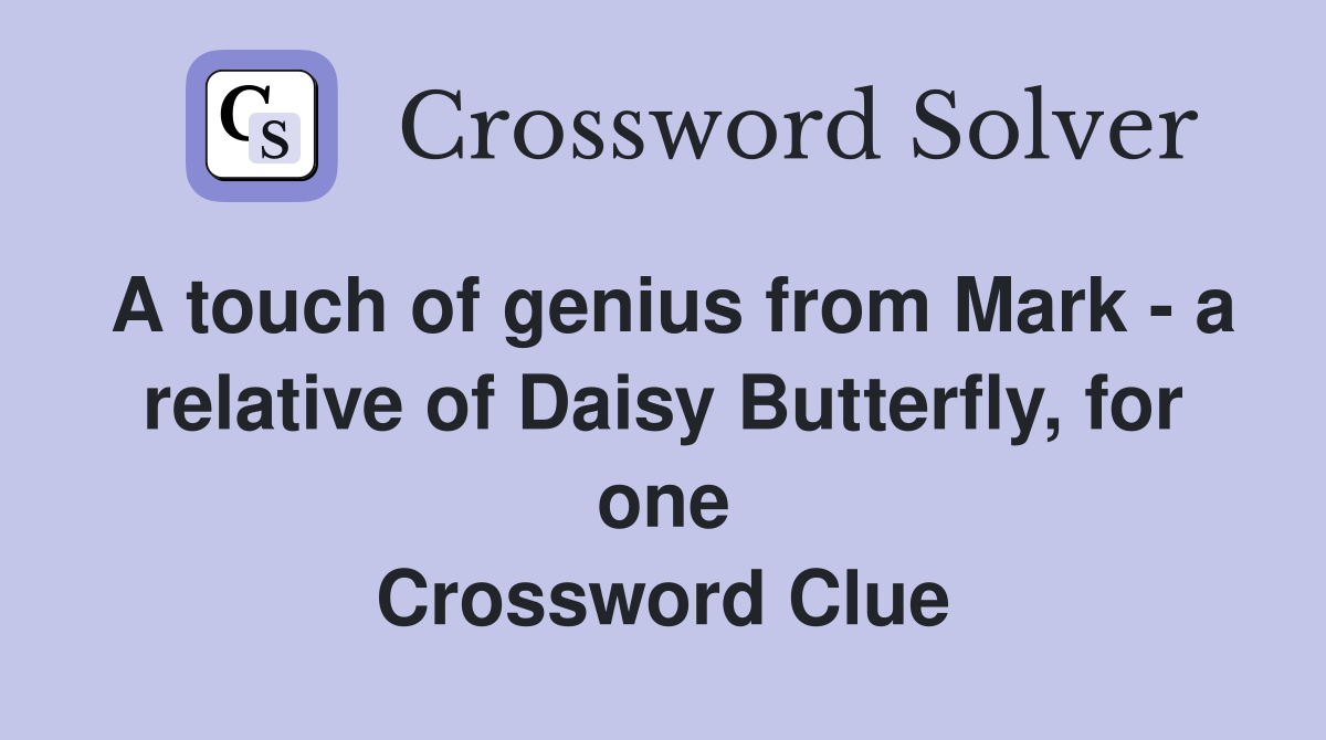A touch of genius from Mark - a relative of Daisy Butterfly, for one Crossword Clue