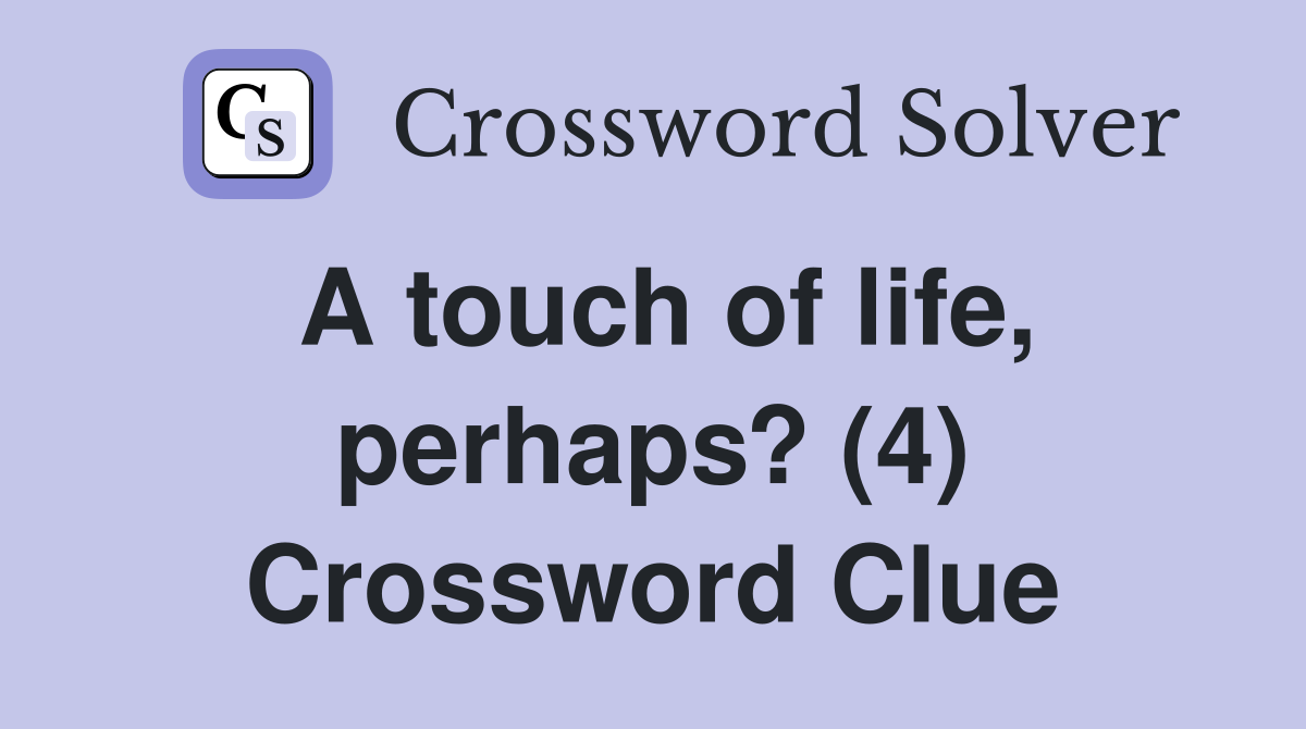 A touch of life, perhaps? (4) Crossword Clue