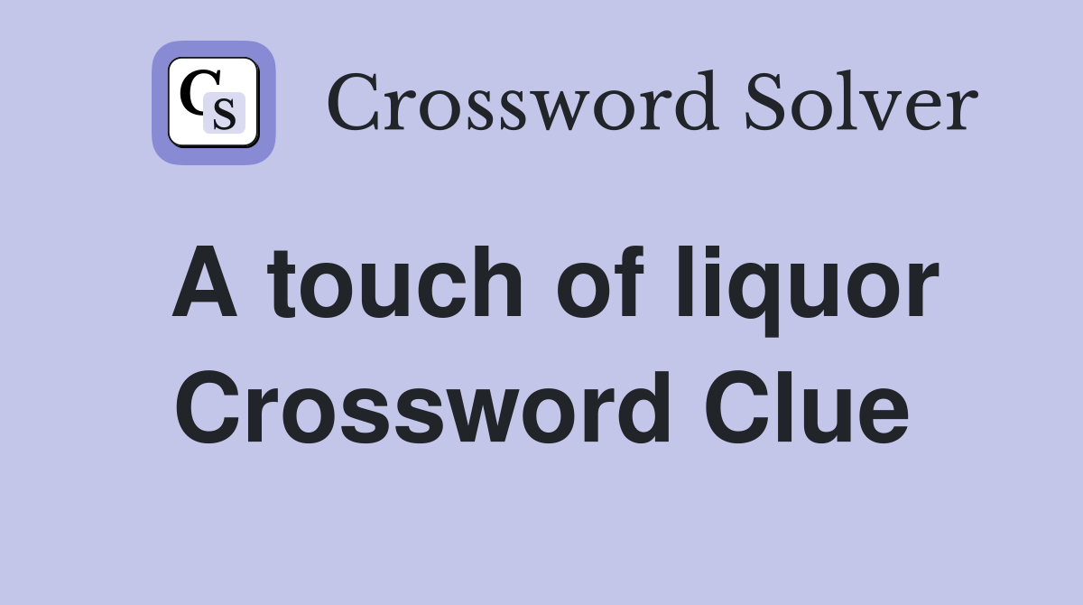 A touch of liquor Crossword Clue