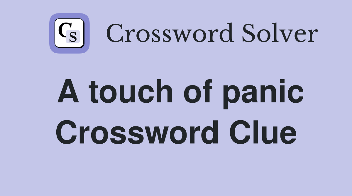 A touch of panic Crossword Clue