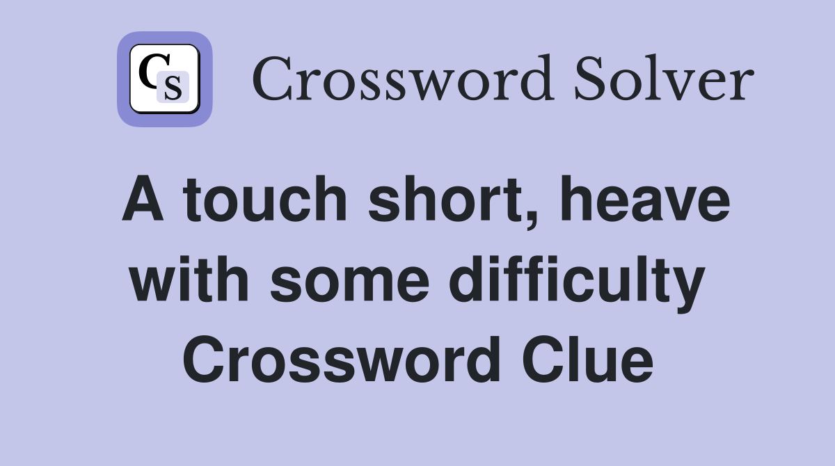 A touch short, heave with some difficulty Crossword Clue