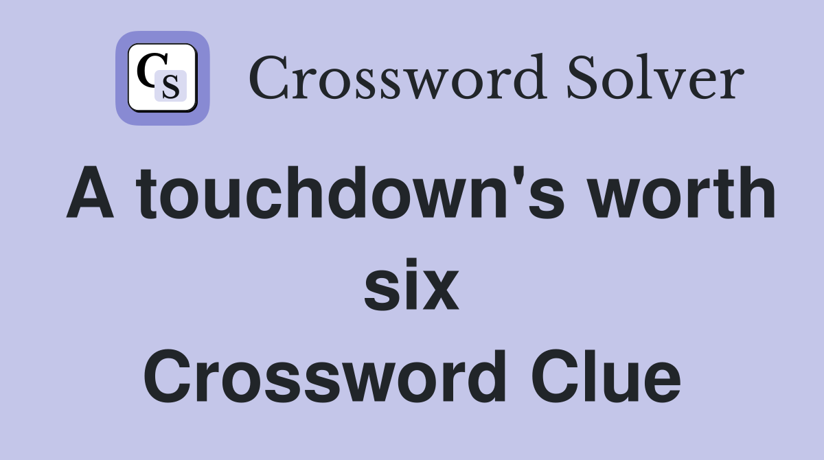 A touchdown's worth six Crossword Clue