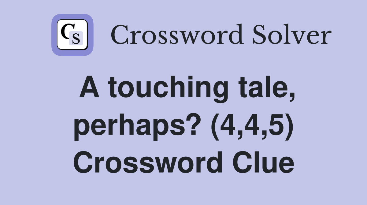 A touching tale, perhaps? (4,4,5) Crossword Clue
