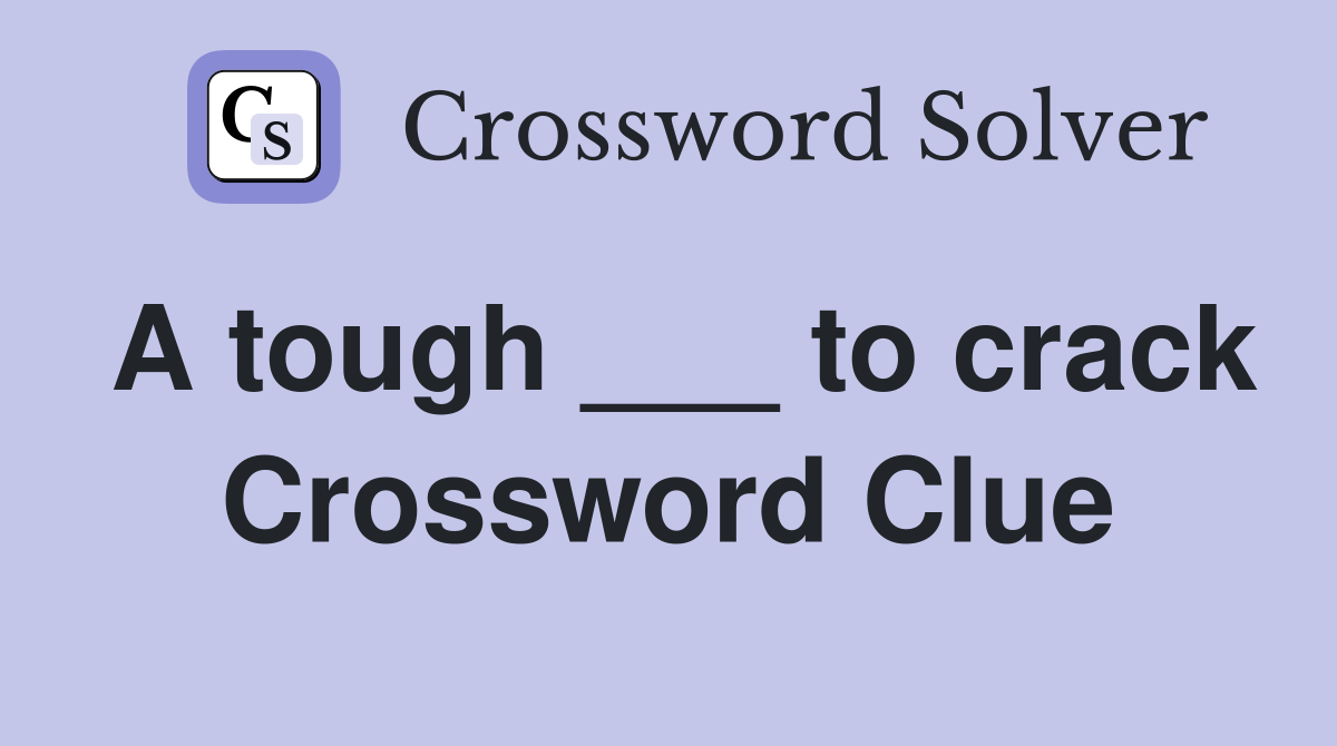A tough ___ to crack Crossword Clue