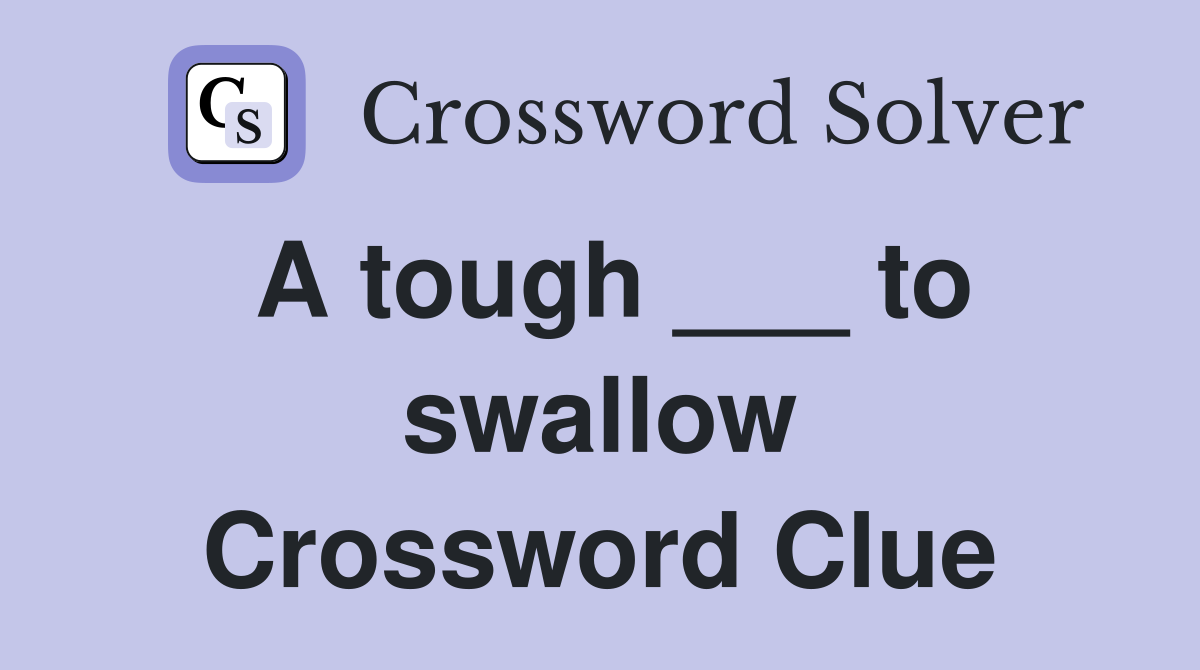 A tough ___ to swallow Crossword Clue