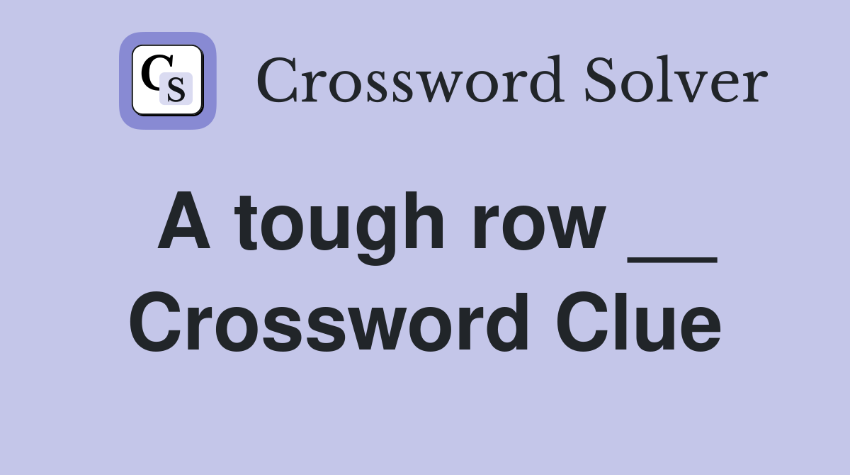 A tough row __ Crossword Clue