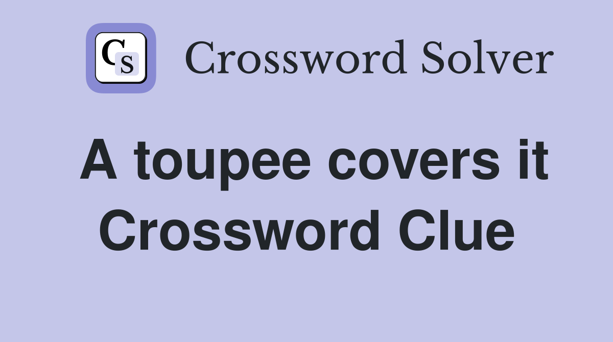 A toupee covers it Crossword Clue