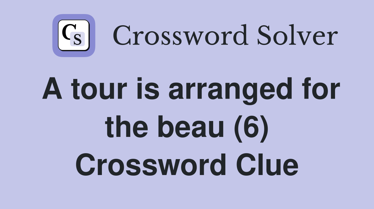 A tour is arranged for the beau (6) Crossword Clue