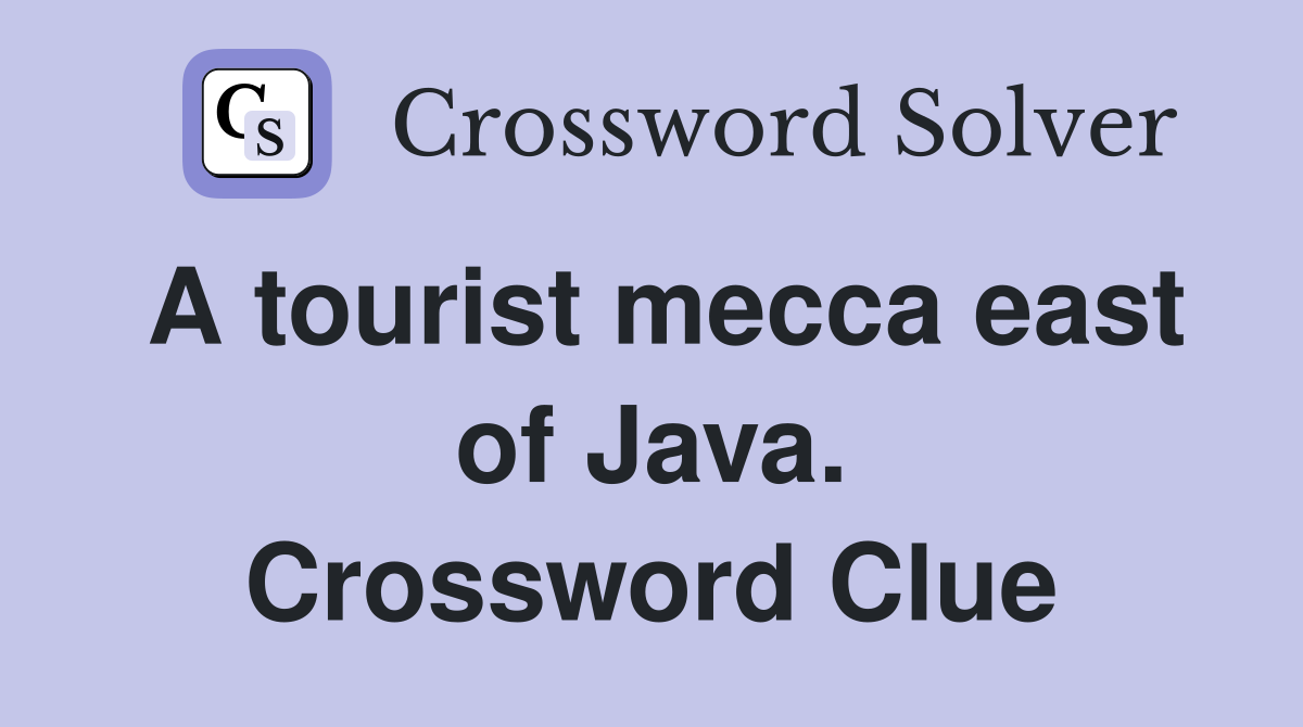 A tourist mecca east of Java. Crossword Clue