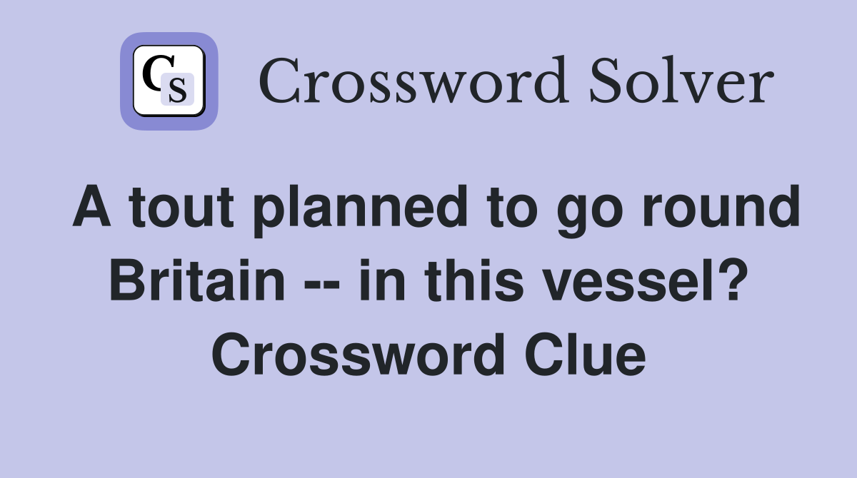 A tout planned to go round Britain -- in this vessel? Crossword Clue