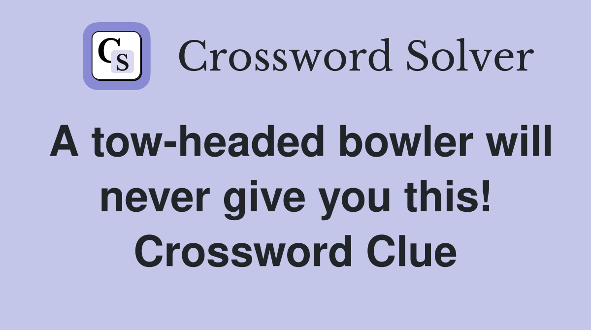 A tow-headed bowler will never give you this! Crossword Clue