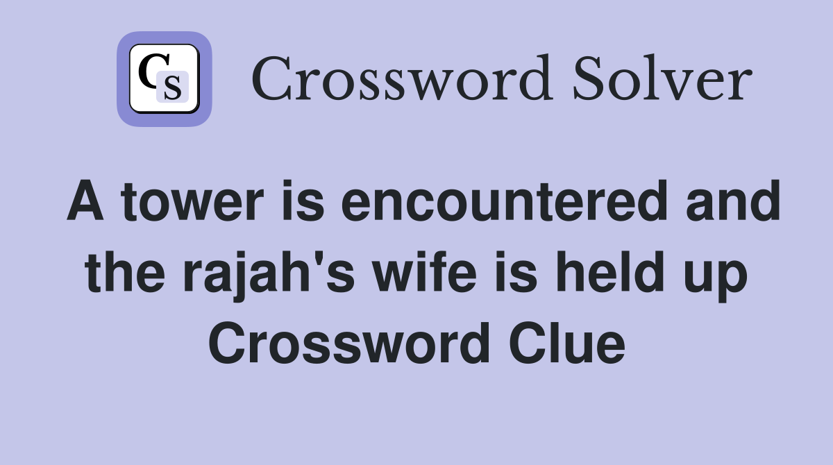 A tower is encountered and the rajah's wife is held up Crossword Clue