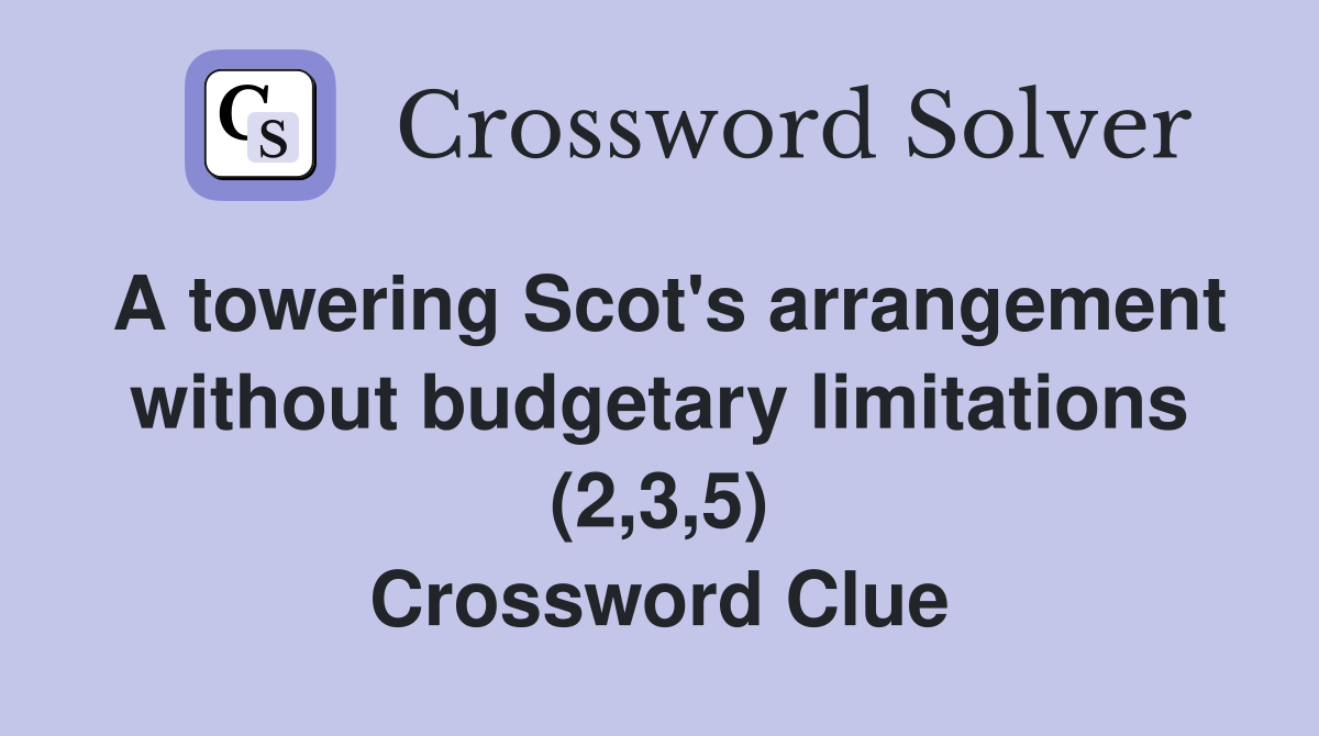 A towering Scot's arrangement without budgetary limitations (2,3,5) Crossword Clue