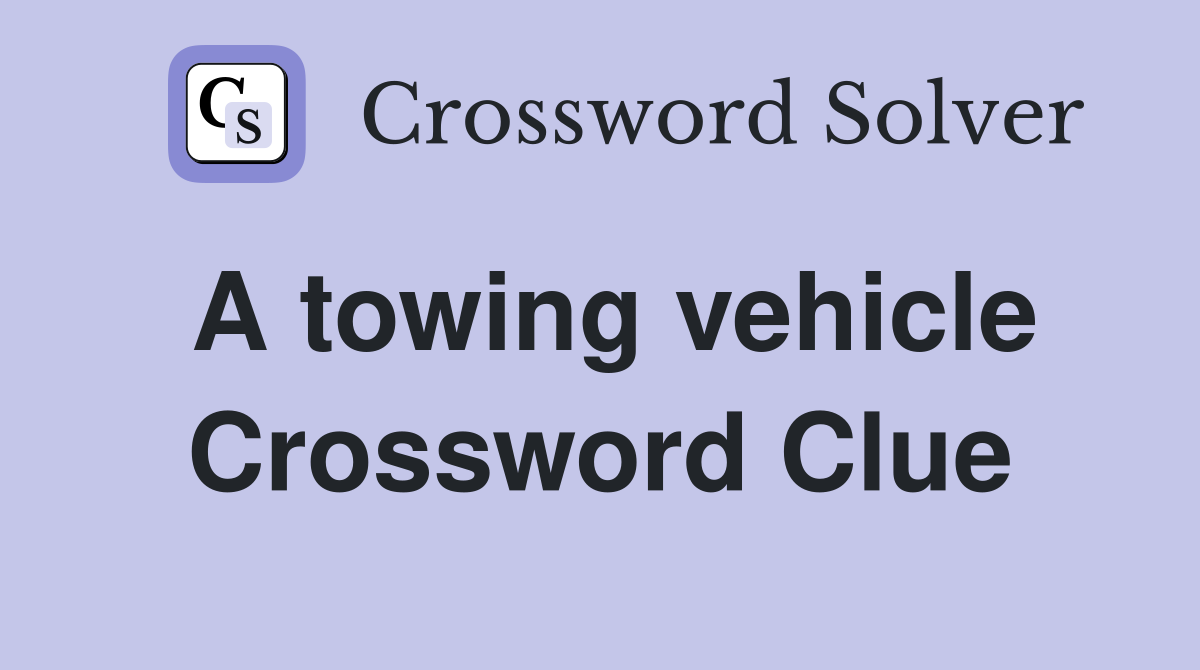 A towing vehicle Crossword Clue