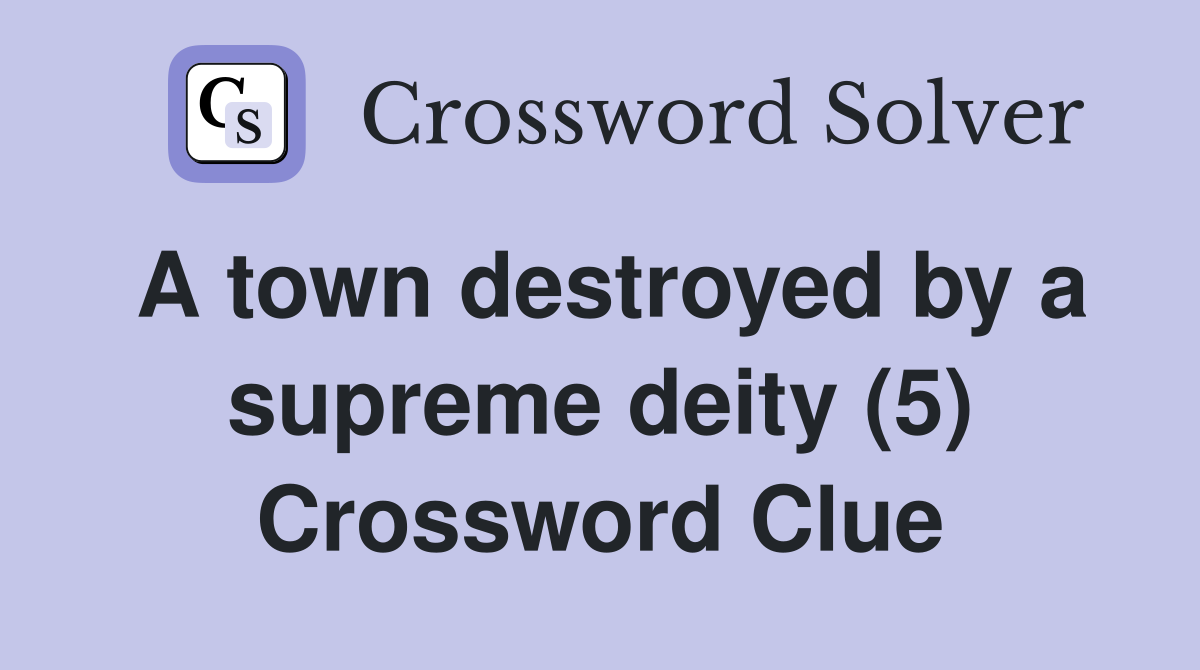 A town destroyed by a supreme deity (5) Crossword Clue
