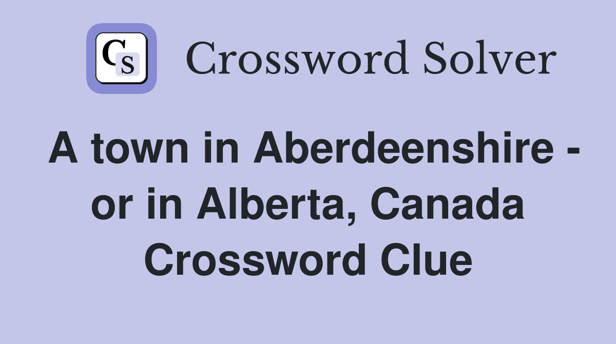 A town in Aberdeenshire - or in Alberta, Canada Crossword Clue