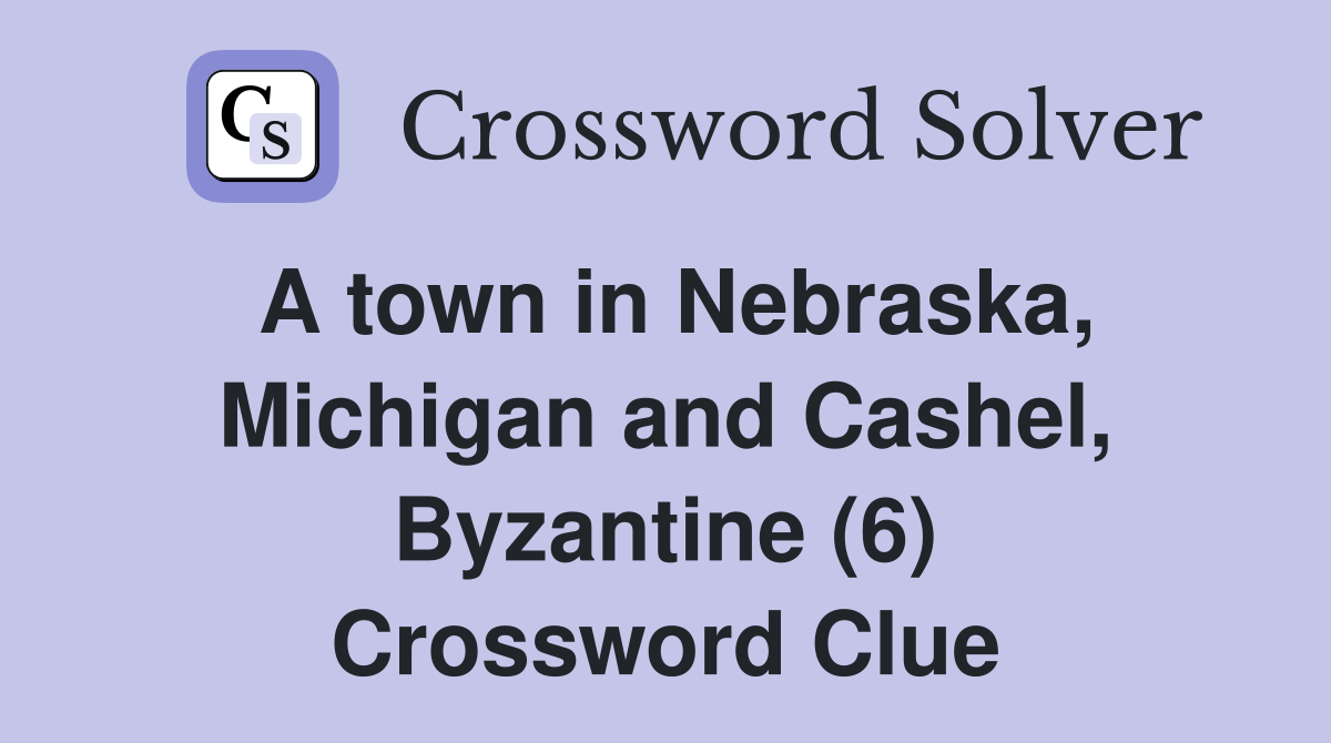 A town in Nebraska, Michigan and Cashel, Byzantine (6) Crossword Clue