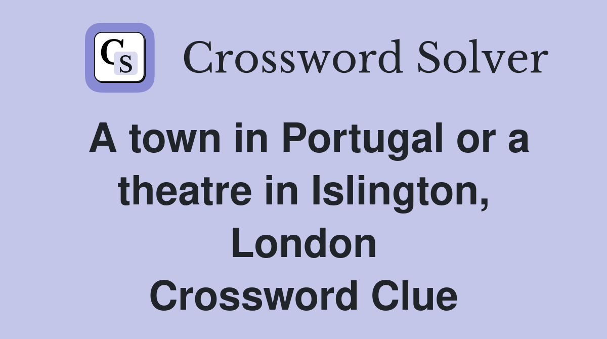 A town in Portugal or a theatre in Islington, London Crossword Clue