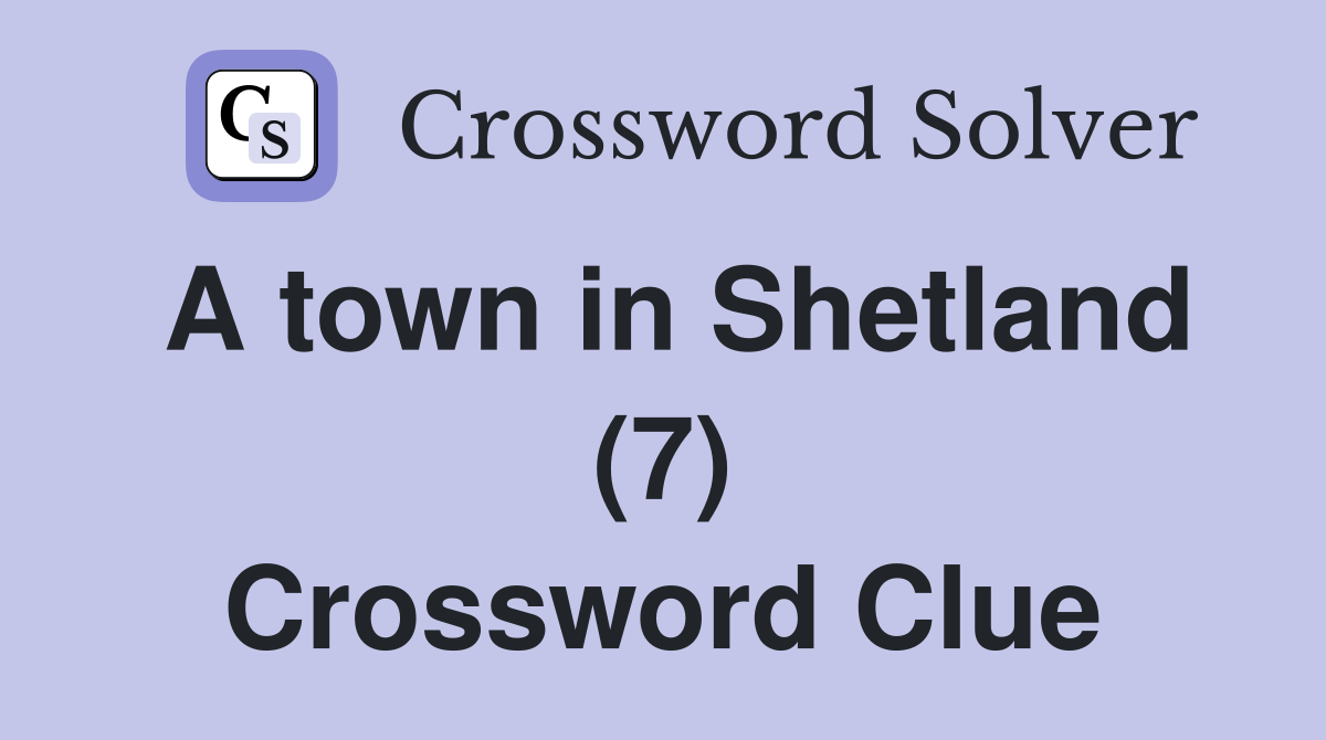 A town in Shetland (7) Crossword Clue
