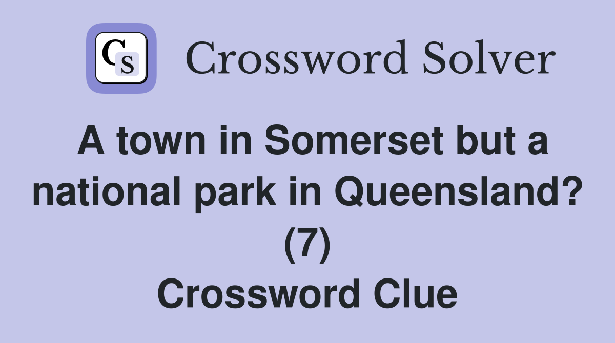 A town in Somerset but a national park in Queensland? (7) Crossword Clue