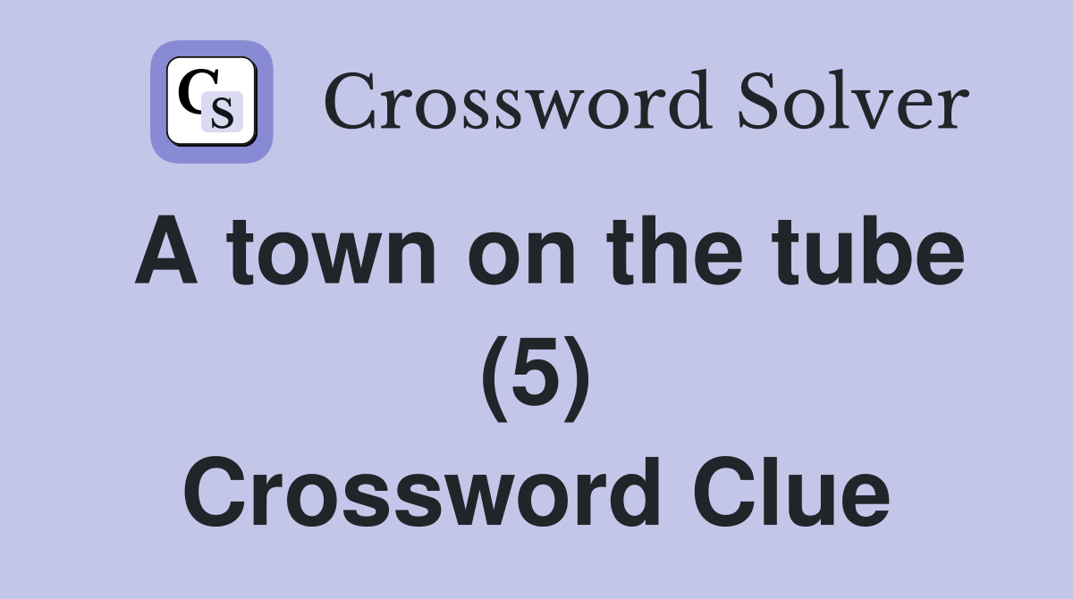 A town on the tube (5) Crossword Clue