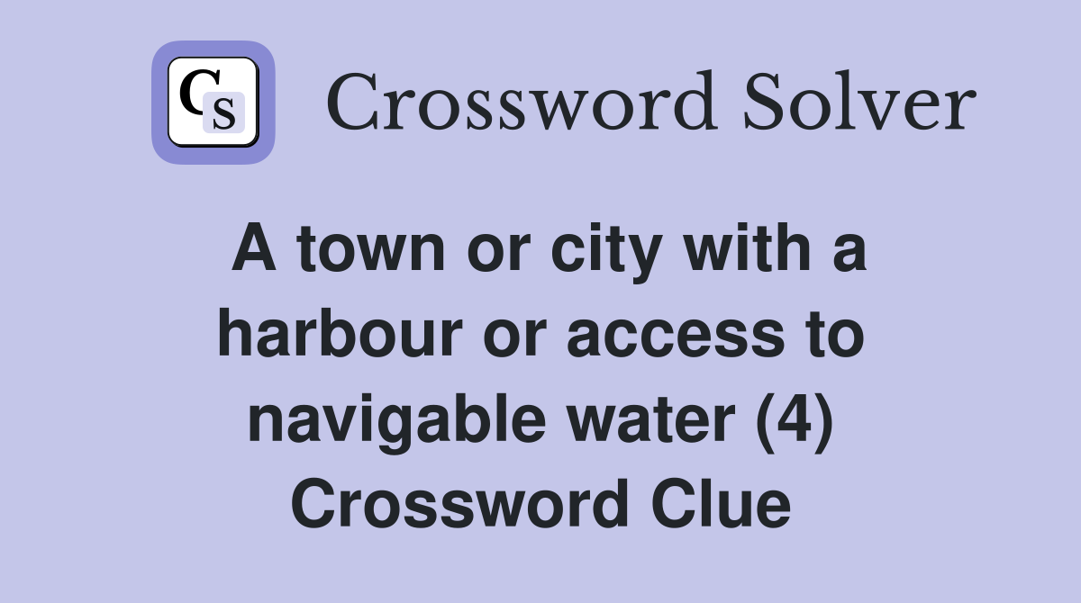 A town or city with a harbour or access to navigable water (4) Crossword Clue