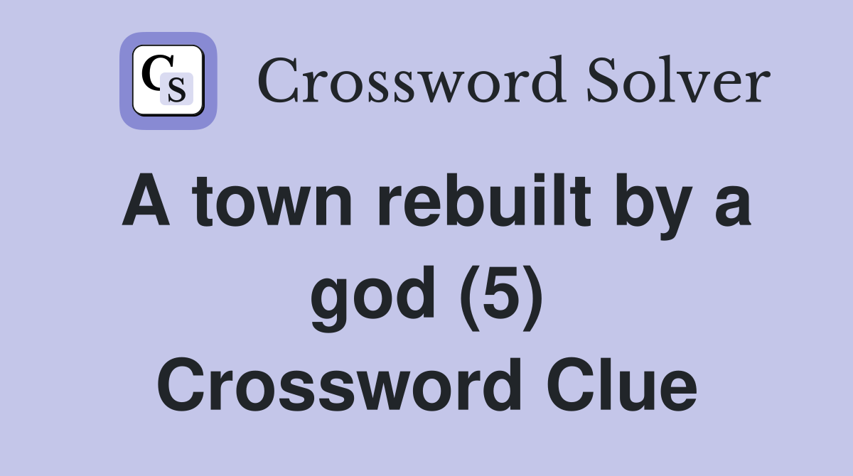 A town rebuilt by a god (5) Crossword Clue