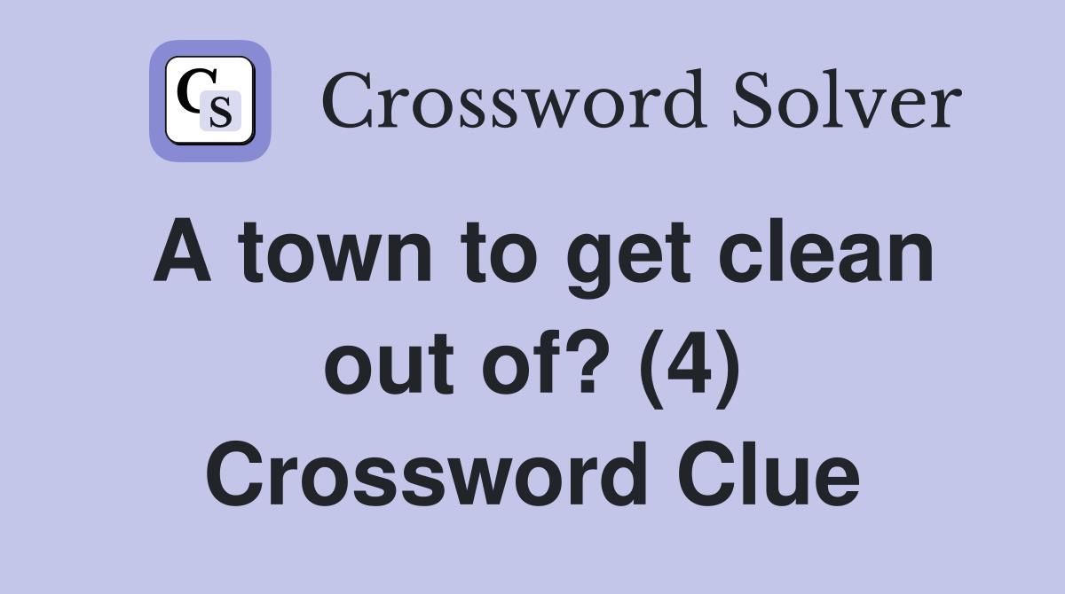 A town to get clean out of? (4) Crossword Clue