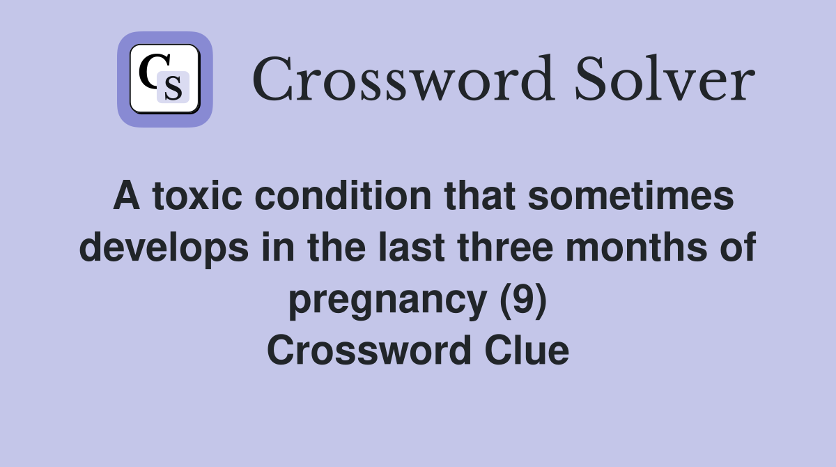 A toxic condition that sometimes develops in the last three months of pregnancy (9) Crossword Clue