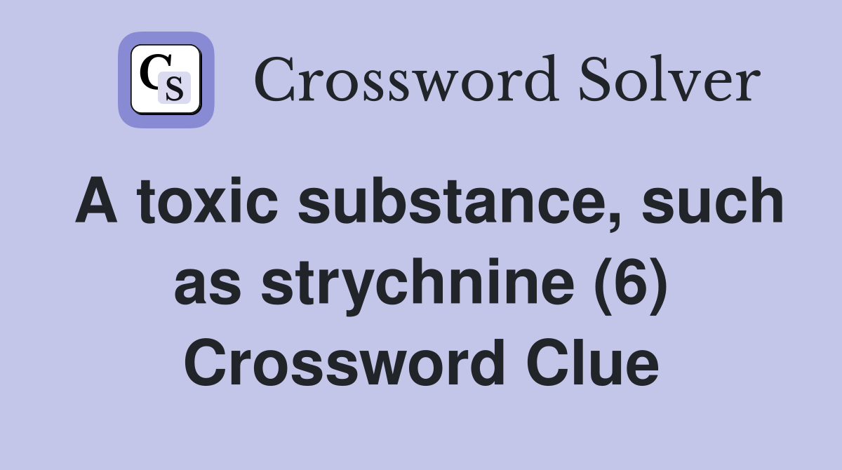 A toxic substance, such as strychnine (6) Crossword Clue