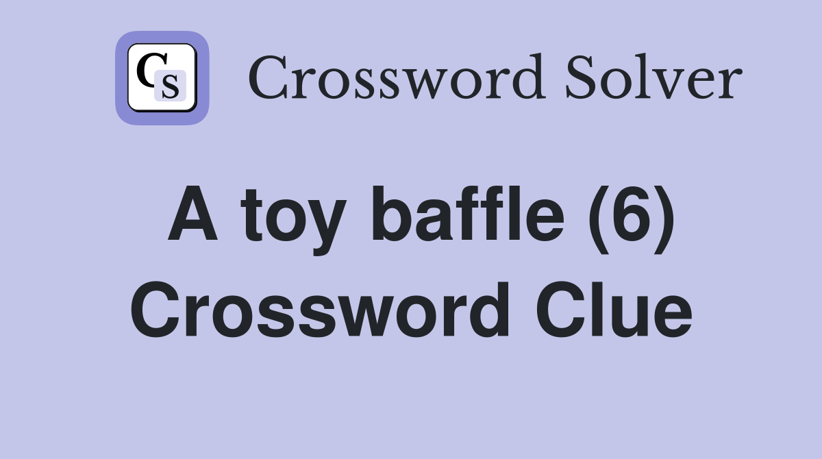 A toy baffle (6) Crossword Clue