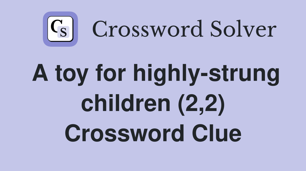 A toy for highly-strung children (2,2) Crossword Clue