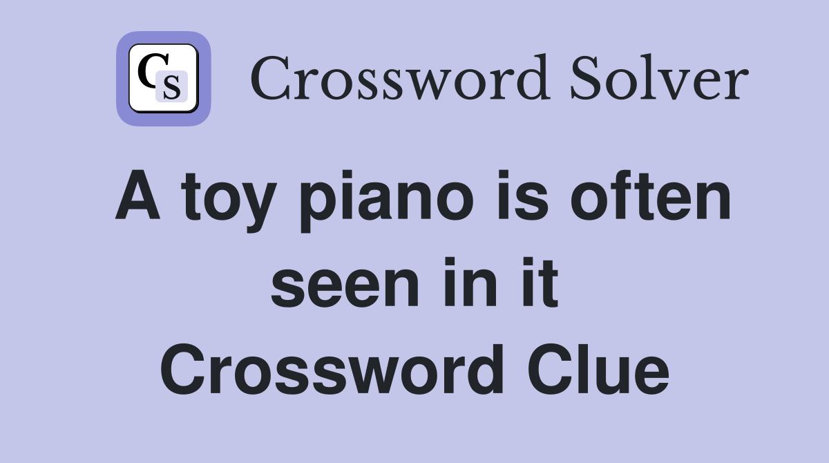 A toy piano is often seen in it Crossword Clue