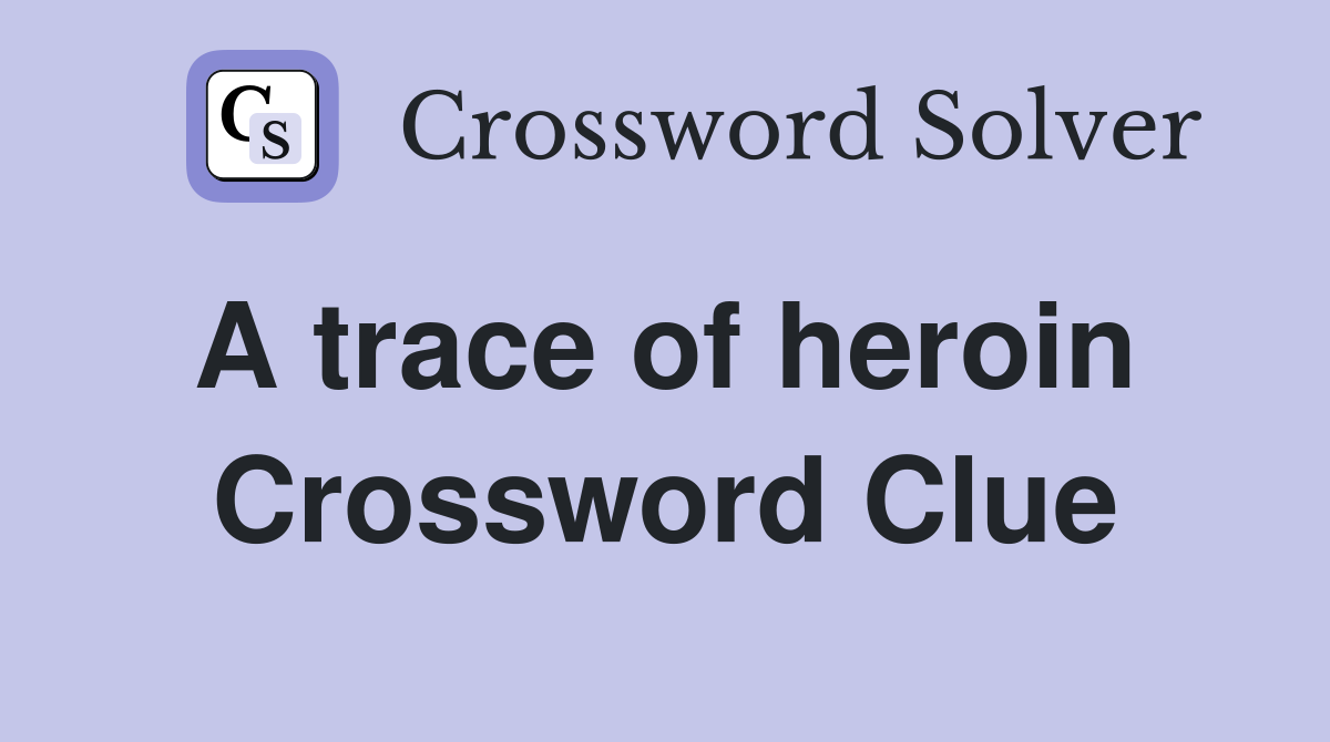A trace of heroin  Crossword Clue