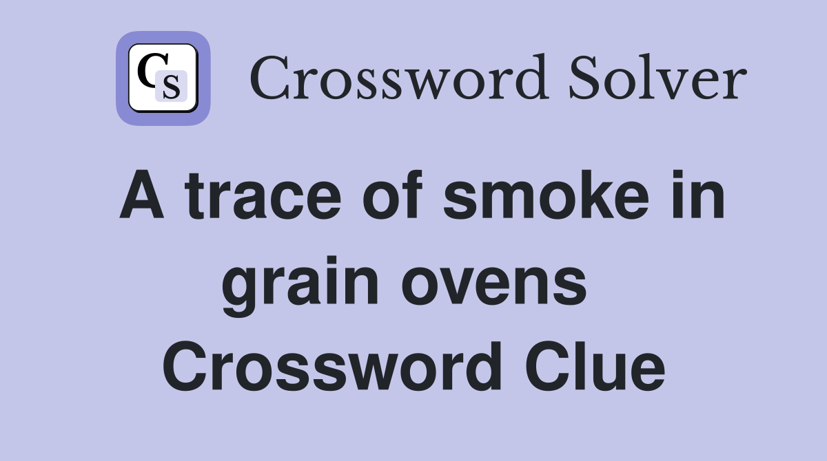 A trace of smoke in grain ovens  Crossword Clue