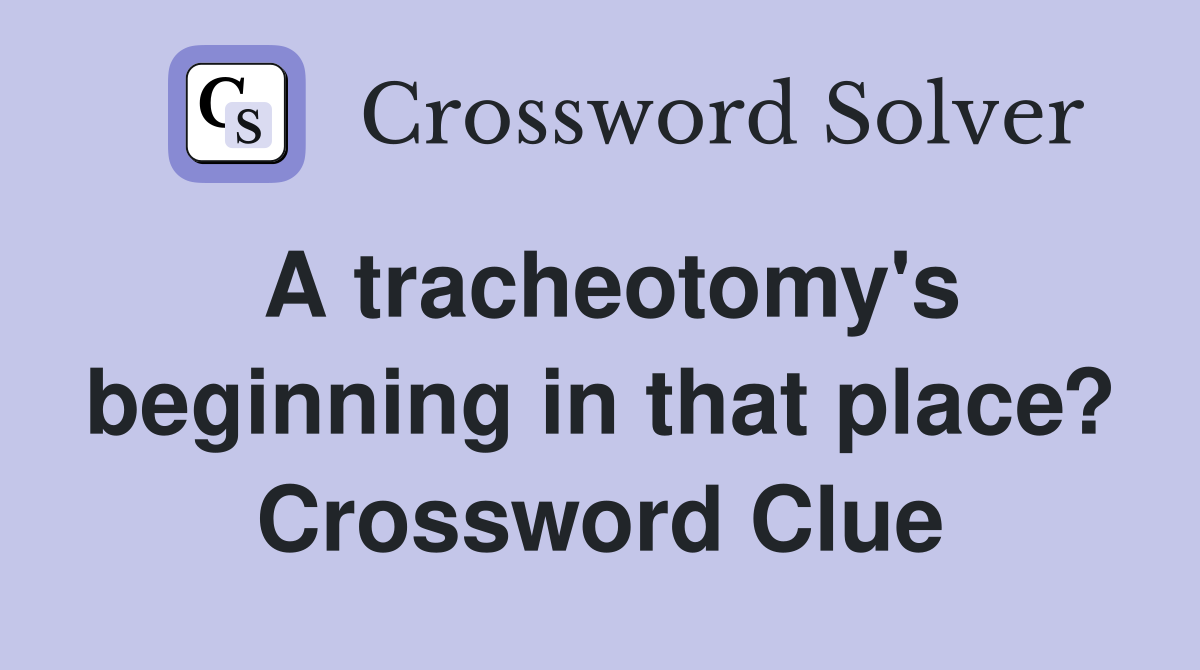 A tracheotomy's beginning in that place? Crossword Clue