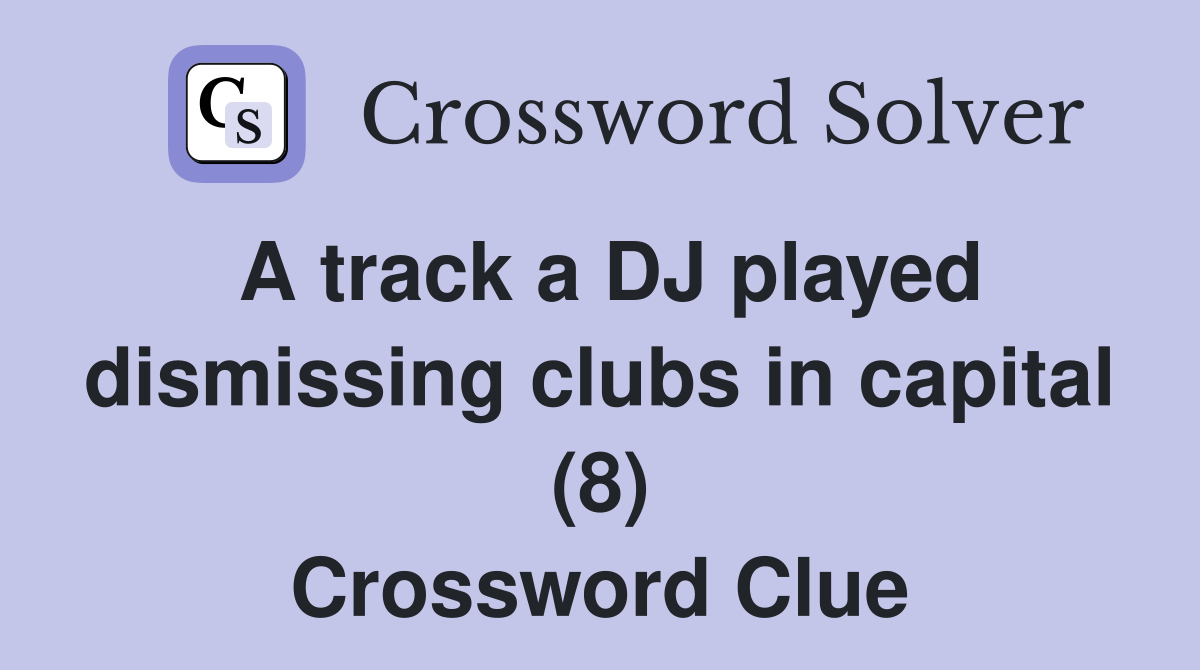 A track a DJ played dismissing clubs in capital (8) Crossword Clue
