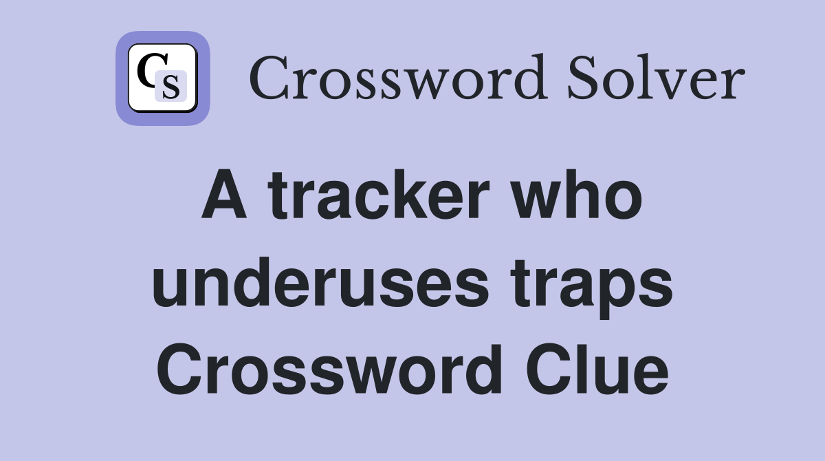 A tracker who underuses traps Crossword Clue