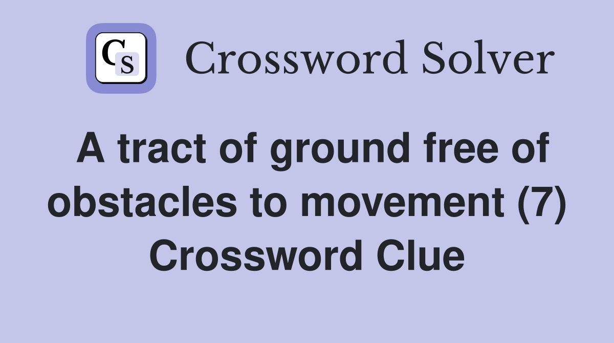 A tract of ground free of obstacles to movement (7) Crossword Clue