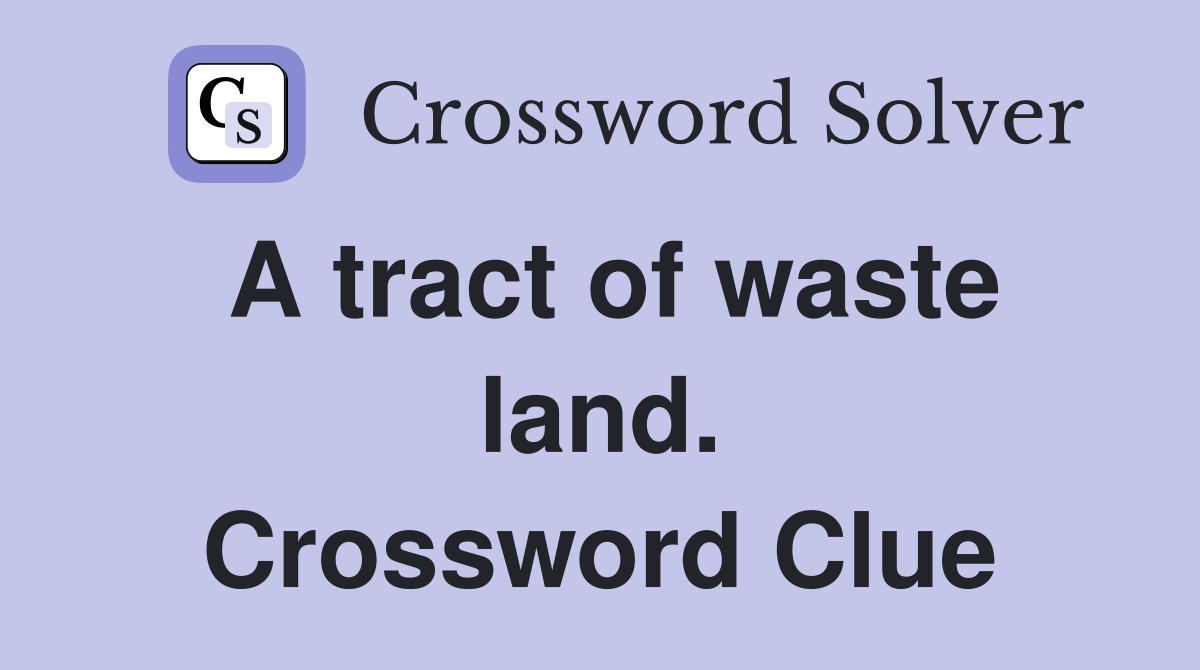 A tract of waste land. Crossword Clue